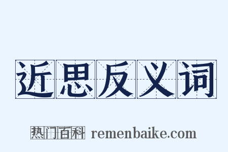 近思反义词是什么意思的图片